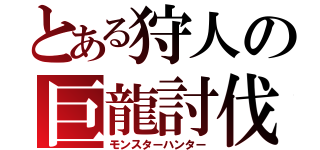 とある狩人の巨龍討伐（モンスターハンター）