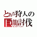 とある狩人の巨龍討伐（モンスターハンター）