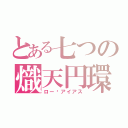 とある七つの熾天円環（ロー•アイアス）