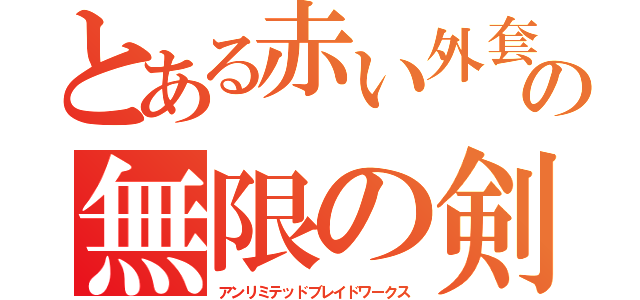 とある赤い外套の無限の剣製（アンリミテッドブレイドワークス）