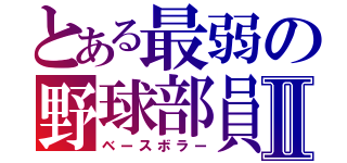 とある最弱の野球部員Ⅱ（ベースボラー）