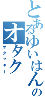 とあるゆいはん推しのオタク（オタッキー）