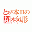 とある本田の超本気形態（オーバーヒート）