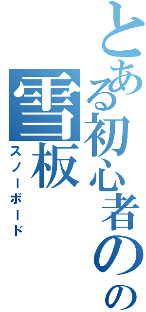 とある初心者のの雪板（スノーボード）