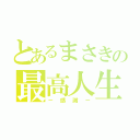 とあるまさきの最高人生（－感謝－）