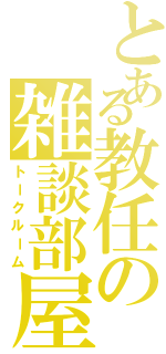 とある教任の雑談部屋（トークルーム）