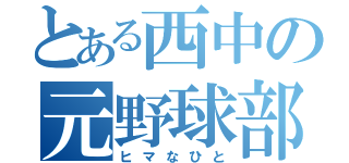 とある西中の元野球部（ヒマなひと）