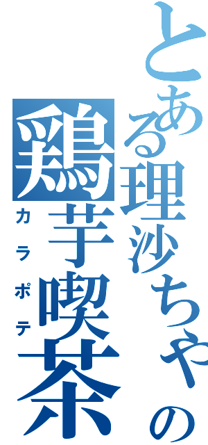 とある理沙ちゃんの鶏芋喫茶（カラポテ）