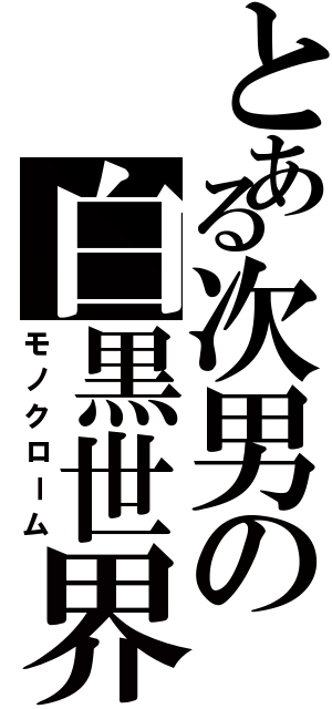 とある次男の白黒世界（モノクローム）