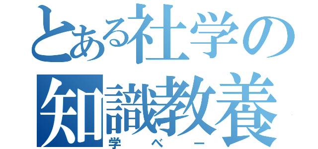 とある社学の知識教養（学べー）