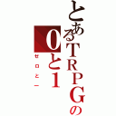 とあるＴＲＰＧの０と１（ゼロと一）