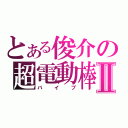 とある俊介の超電動棒Ⅱ（バイブ）