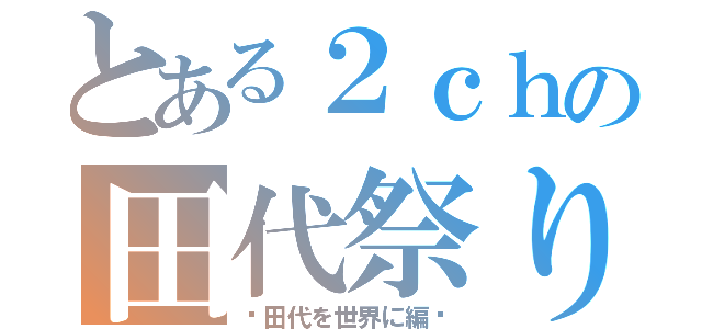 とある２ｃｈの田代祭り（〜田代を世界に編〜）