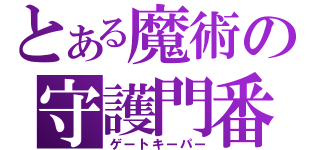 とある魔術の守護門番（ゲートキーパー）