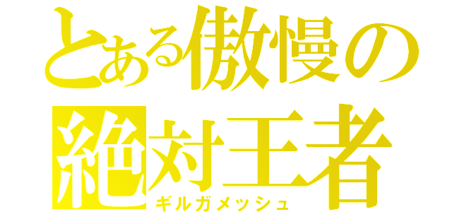 とある傲慢の絶対王者（ギルガメッシュ）