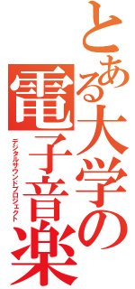 とある大学の電子音楽（デジタルサウンドプロジェクト）