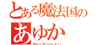 とある魔法国のあゆか（Ｍａｇｉｃ　Ｍｉｎｕｔｅ ｇｉｒｌ）