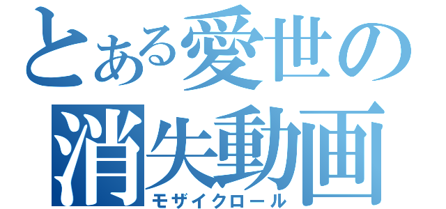 とある愛世の消失動画（モザイクロール）