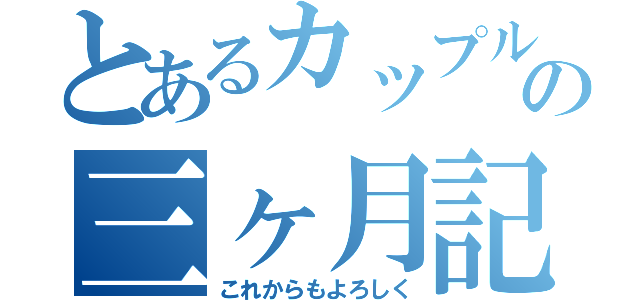 とあるカップルの三ヶ月記念（これからもよろしく）