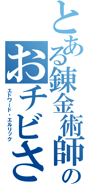 とある錬金術師のおチビさん（エドワード・エルリック）