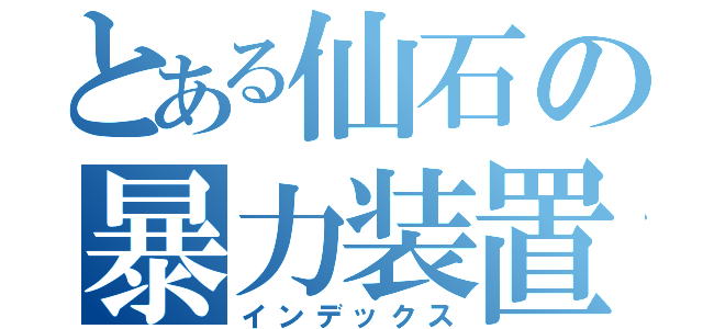 とある仙石の暴力装置（インデックス）