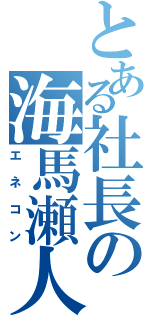 とある社長の海馬瀬人（エネコン）