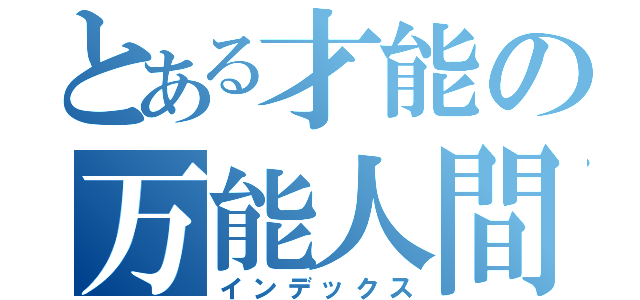 とある才能の万能人間（インデックス）