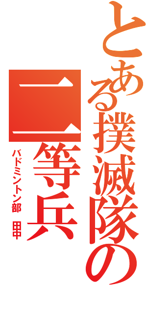 とある撲滅隊の二等兵（バドミントン部 田中）