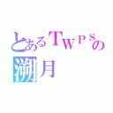 とあるＴＷＰＳの溯月（）