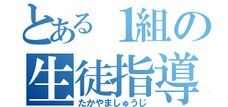 とある１組の生徒指導（たかやましゅうじ）