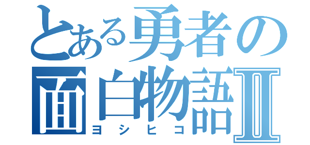 とある勇者の面白物語Ⅱ（ヨシヒコ）