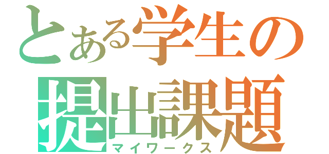 とある学生の提出課題（マイワークス）