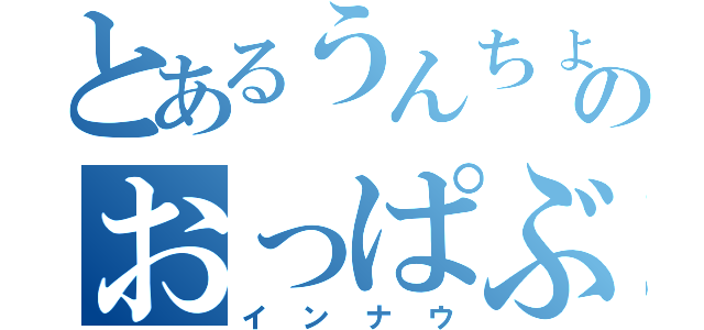 とあるうんちょのおっぱぶ目録（インナウ）