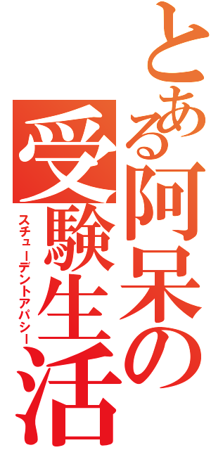 とある阿呆の受験生活（スチューデントアパシー）