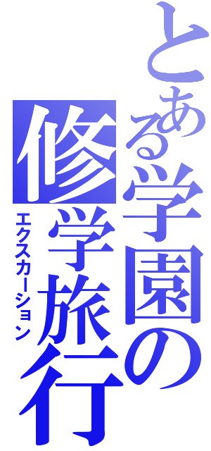 とある学園の修学旅行（エクスカーション）