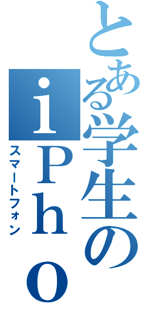 とある学生のｉＰｈｏｎｅ（スマートフォン）