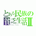 とある民族の貧乏生活Ⅱ（Ｆｕｍｕ Ｆｕｍｕ．．．）