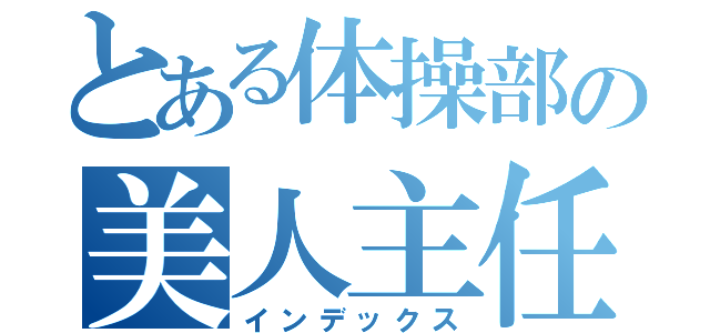 とある体操部の美人主任（インデックス）