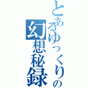 とあるゆっくりの幻想秘録（）