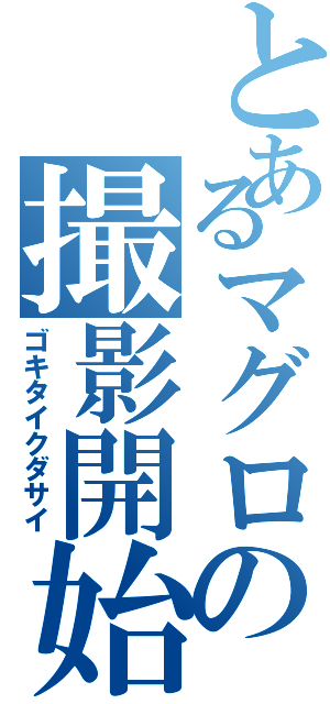 とあるマグロの撮影開始（ゴキタイクダサイ）