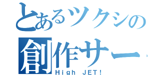 とあるツクシの創作サークル（Ｈｉｇｈ ＪＥＴ！）