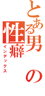 とある男の性癖（インデックス）