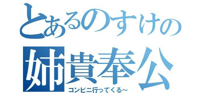 とあるのすけの姉貴奉公（コンビニ行ってくる～）