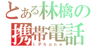 とある林檎の携帯電話（ｉＰｈｏｎｅ）