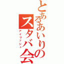 とあるあいりのスタバ会議（アイリッシュ）