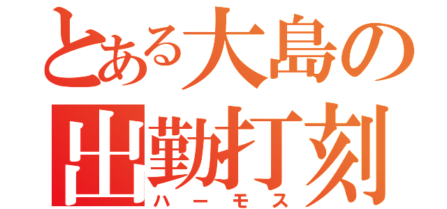 とある大島の出勤打刻（ハーモス）