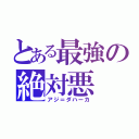 とある最強の絶対悪（アジ＝ダハーカ）