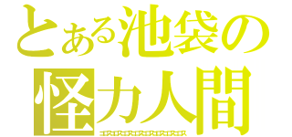 とある池袋の怪力人間（コロスコロスコロスコロスコロスコロスコロスコロス）