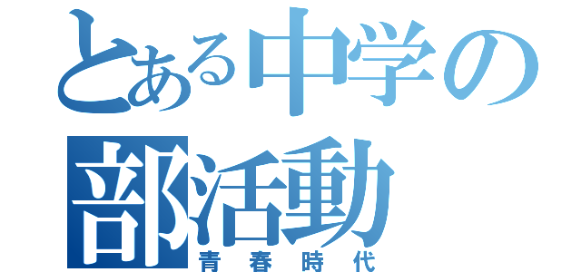 とある中学の部活動（青春時代）