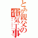 とある親父の電気工事（スパークマン）